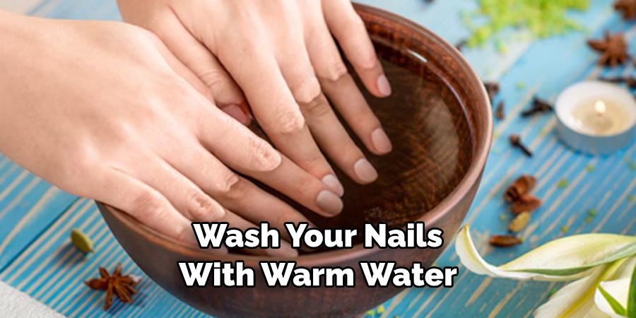 Wash Your Nails With Warm Water